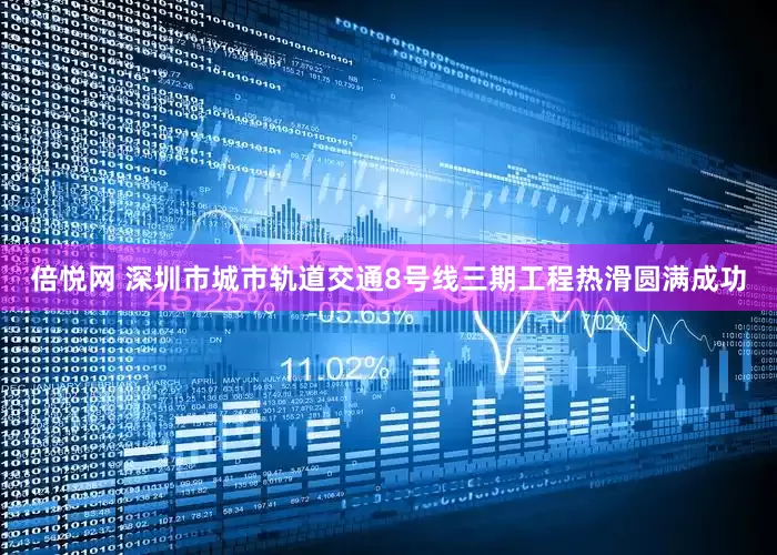 倍悦网 深圳市城市轨道交通8号线三期工程热滑圆满成功