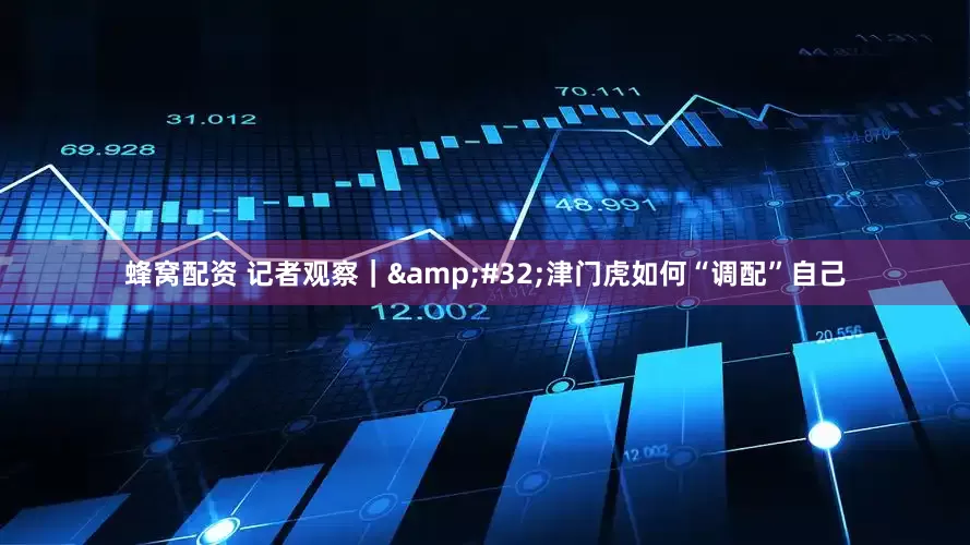 蜂窝配资 记者观察｜ 津门虎如何“调配”自己